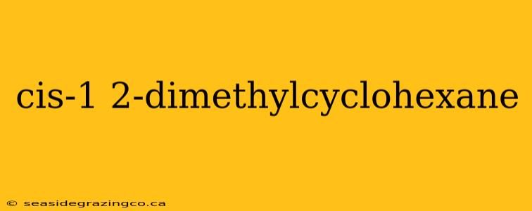 cis-1 2-dimethylcyclohexane