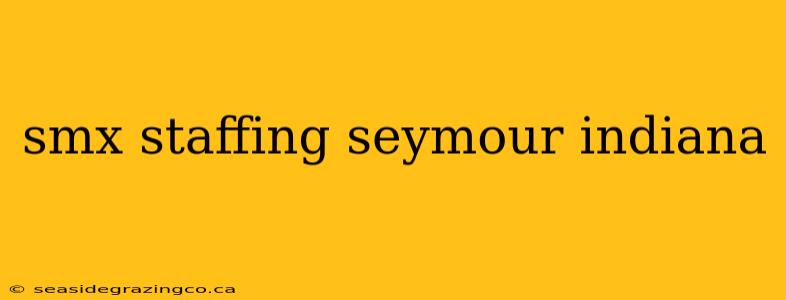smx staffing seymour indiana