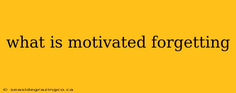 what is motivated forgetting