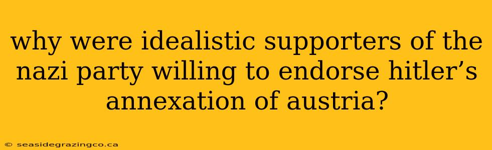 why were idealistic supporters of the nazi party willing to endorse hitler’s annexation of austria?